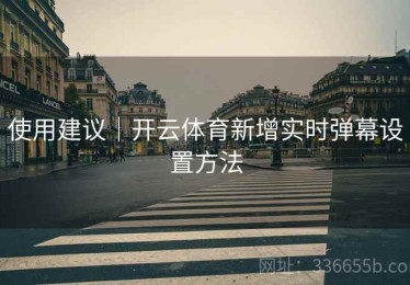 使用建议｜开云体育新增实时弹幕设置方法