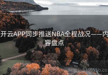 开云APP同步推送NBA全程战况——内容盘点