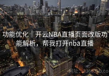 功能优化｜开云NBA直播页面改版功能解析，帮我打开nba直播