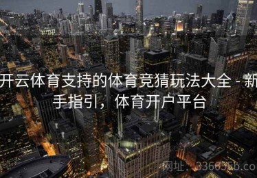 开云体育支持的体育竞猜玩法大全 - 新手指引，体育开户平台