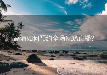高清如何预约全场NBA直播？