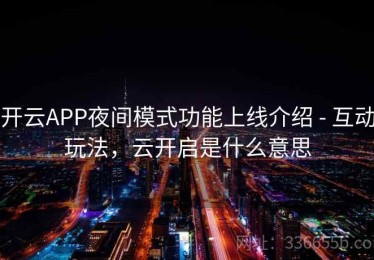 开云APP夜间模式功能上线介绍 - 互动玩法，云开启是什么意思