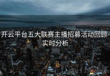开云平台五大联赛主播招募活动回顾-实时分析