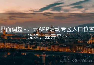 界面调整 - 开云APP活动专区入口位置说明，云开平台