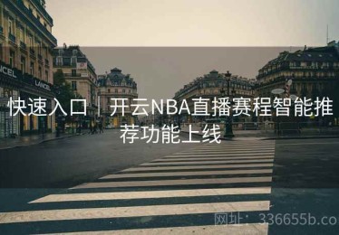 快速入口｜开云NBA直播赛程智能推荐功能上线