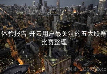 体验报告-开云用户最关注的五大联赛比赛整理