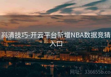 高清技巧-开云平台新增NBA数据竞猜入口