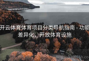 开云体育体育项目分类导航指南 - 功能差异化，开放体育设施