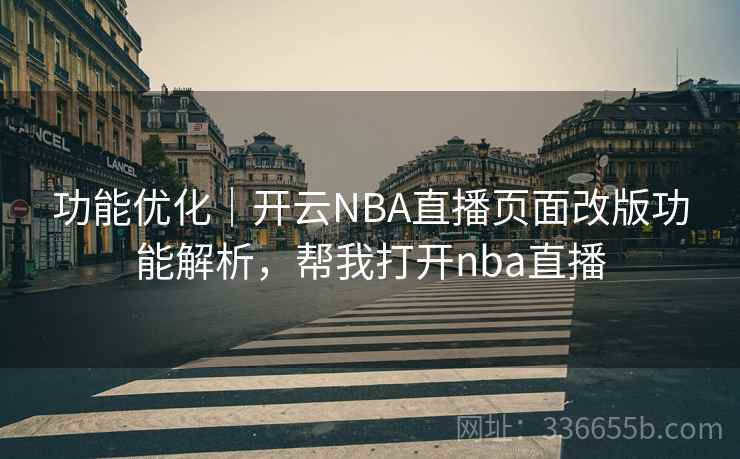 功能优化|开云NBA直播页面改版功能解析,帮我打开nba直播 功能优化|开云NBA直播页面改版功能解析,帮我打开nba直播