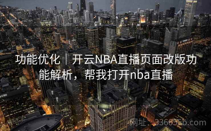 功能优化|开云NBA直播页面改版功能解析,帮我打开nba直播 功能优化|开云NBA直播页面改版功能解析,帮我打开nba直播