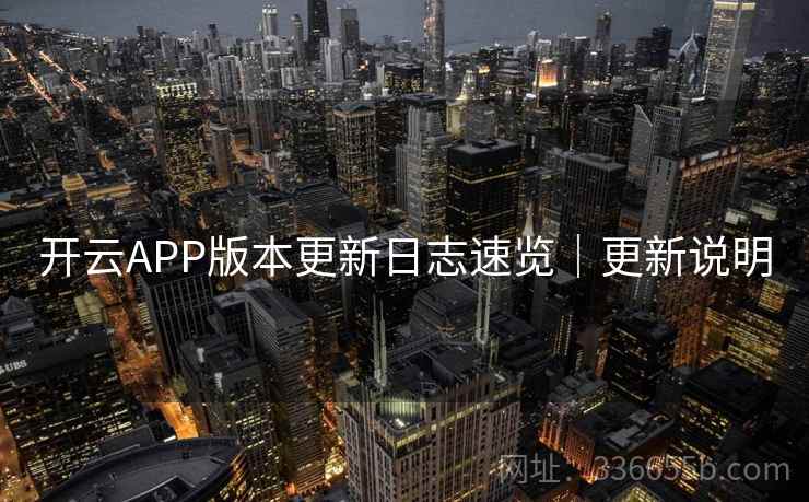 开云APP版本更新日志速览|更新说明 开云APP版本更新日志速览|更新说明