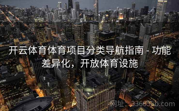 开云体育体育项目分类导航指南 - 功能差异化,开放体育设施 开云体育体育项目分类导航指南 - 功能差异化,开放体育设施